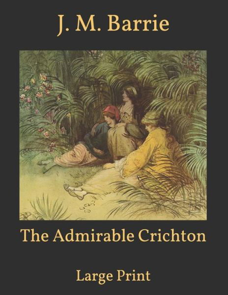 Cover for James Matthew Barrie · The Admirable Crichton: Large Print (Paperback Bog) (2021)
