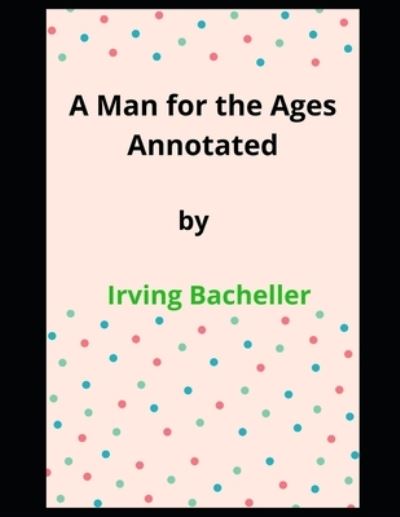 Cover for Irving Bacheller · A Man for the Ages Annotated (Paperback Book) (2021)