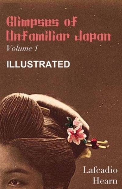 Cover for Lafcadio Hearn · Glimpses of Unfamiliar Japan, Vol 1 Illustrated (Paperback Book) (2021)