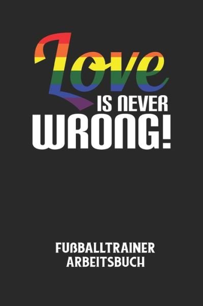 LOVE IS NEVER WRONG! - Fussballtrainer Arbeitsbuch - Fussball Trainer - Böcker - Independently Published - 9798613952441 - 14 februari 2020
