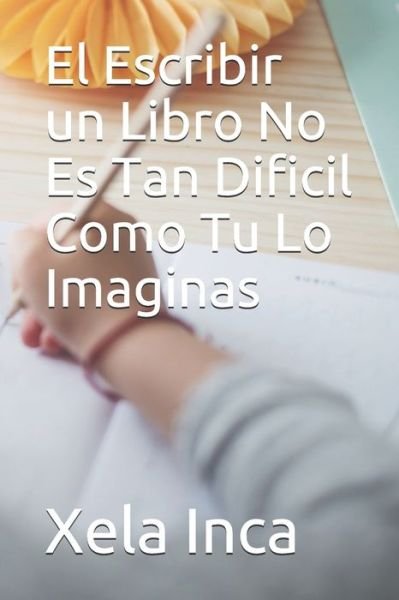 Cover for Xela Inca · El Escribir un Libro No Es Tan Dificil Como Tu Lo Imaginas (Paperback Bog) (2020)