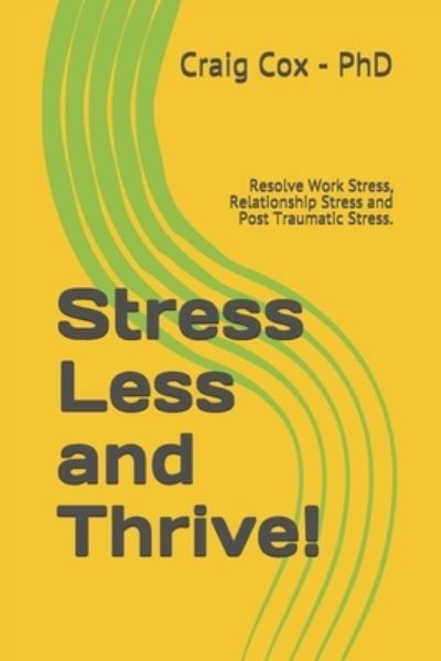 Stress Less and Thrive!: Resolve Work Stress, Relationship Stress and Post Traumatic Stress. - Independently Published - Books - Independently Published - 9798714383441 - March 4, 2021