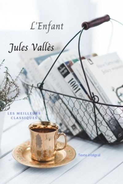 Cover for Jules Valles · L'enfant: L'enfant, autobiographie par l'illustre ecrivain Jules Valles, auteur du livre: l'insurge, texte integral, francais, broche (Paperback Book) (2021)