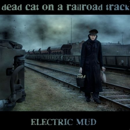 Cover for Electric Mud · Dead Cat on  a Railroad Track (CD) (2013)