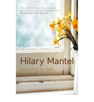Learning to Talk: Short Stories - Hilary Mantel - Books - HarperCollins Publishers - 9780007166442 - July 7, 2003