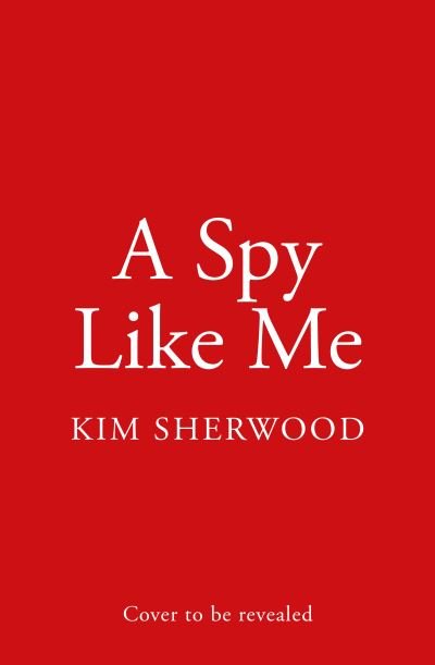 A Spy Like Me - Kim Sherwood - Books - HarperCollins Publishers - 9780008495442 - April 25, 2024