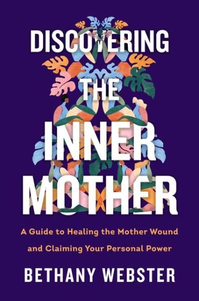 Cover for Bethany Webster · Discovering the Inner Mother: A Guide to Healing the Mother Wound and Claiming Your Personal Power (Gebundenes Buch) (2021)