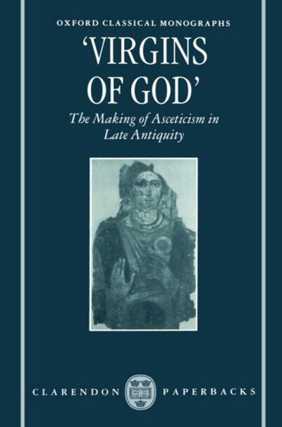 Cover for Elm, Susanna (Assistant Professor of History, Assistant Professor of History, University of California, Berkeley) · 'Virgins of God': The Making of Asceticism in Late Antiquity - Oxford Classical Monographs (Pocketbok) (1996)