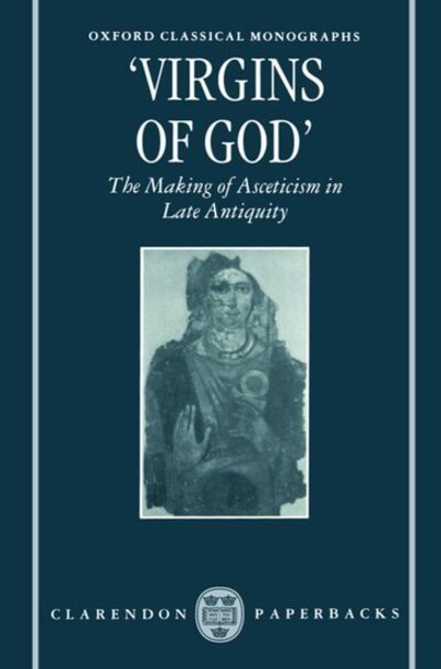 Cover for Elm, Susanna (Assistant Professor of History, Assistant Professor of History, University of California, Berkeley) · 'Virgins of God': The Making of Asceticism in Late Antiquity - Oxford Classical Monographs (Paperback Book) (1996)