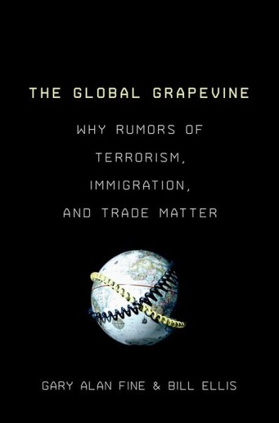 Cover for Fine, Gary Alan (John Evans Professor of Sociology, John Evans Professor of Sociology, Northwestern University) · The Global Grapevine: Why Rumors of Terrorism, Immigration, and Trade Matter (Paperback Book) (2013)