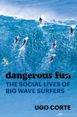 Cover for Ugo Corte · Dangerous Fun: The Social Lives of Big Wave Surfers (Hardcover Book) (2022)