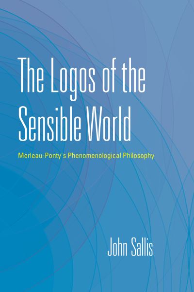 Cover for John Sallis · The Logos of the Sensible World: Merleau-Ponty's Phenomenological Philosophy - The Collected Writings of John Sallis (Gebundenes Buch) (2019)