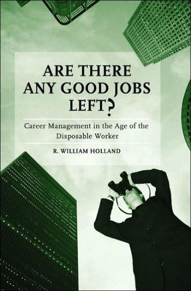 Cover for R. William Holland · Are There Any Good Jobs Left?: Career Management in the Age of the Disposable Worker (Hardcover Book) [Annotated edition] (2006)