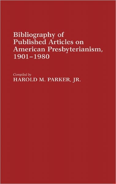 Cover for Harold Parker · Bibliography of Published Articles on American Presbyterianism, 1901-1980 - Bibliographies and Indexes in Religious Studies (Hardcover Book) (1985)