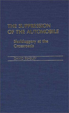 Cover for David Beasley · The Suppression of the Automobile: Skulduggery at the Crossroads (Hardcover Book) [1st edition] (1988)