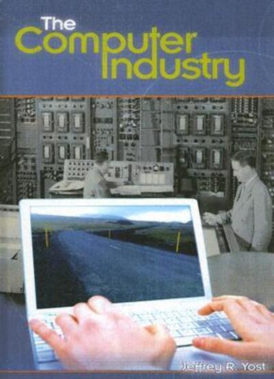 Cover for Jeffrey R. Yost · The Computer Industry - Emerging Industries in the United States (Hardcover Book) (2005)