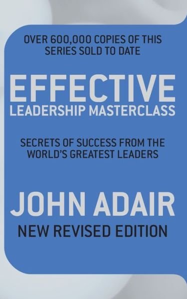 Effective Leadership Masterclass: Secrets of Success from the World's Greatest Leaders - John Adair - Książki - Pan Macmillan - 9780330509442 - 2010