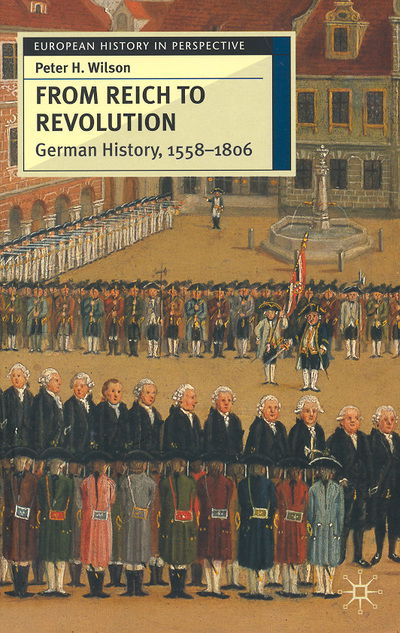 Cover for Peter Wilson · From Reich to Revolution: German History, 1558-1806 - European History in Perspective (Pocketbok) (2017)