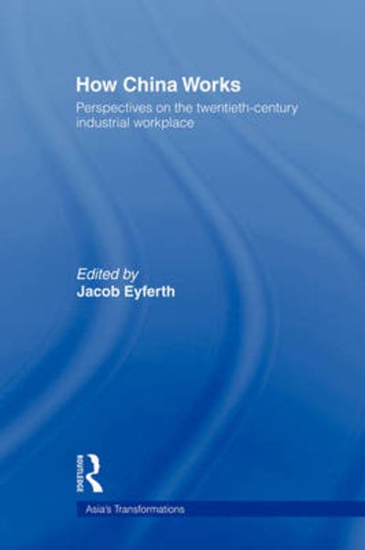 How China Works: Perspectives on the Twentieth-Century Industrial Workplace - Routledge Studies in Asia's Transformations - Eyferth Jacob - Böcker - Taylor & Francis Ltd - 9780415497442 - 10 mars 2009