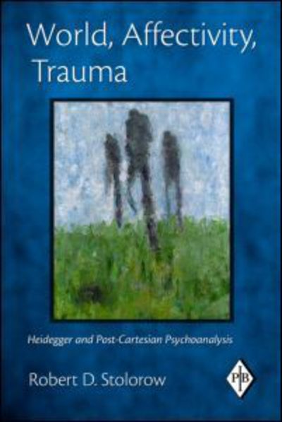 Cover for Stolorow, Robert D. (Founding Faculty Member, Institute of Contemporary Psychoanalysis, Los Angeles, and Institute for the Psychoanalytic Study of Subjectivity, New York) · World, Affectivity, Trauma: Heidegger and Post-Cartesian Psychoanalysis - Psychoanalytic Inquiry Book Series (Paperback Book) (2011)