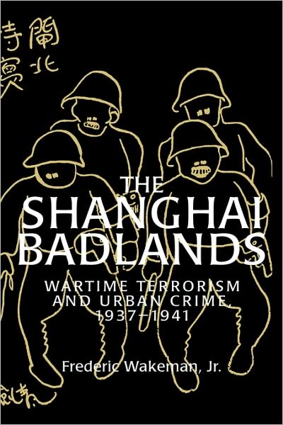 Cover for Wakeman, Jr, Frederic (University of California, Berkeley) · The Shanghai Badlands: Wartime Terrorism and Urban Crime, 1937–1941 - Cambridge Studies in Chinese History, Literature and Institutions (Hardcover Book) (1996)