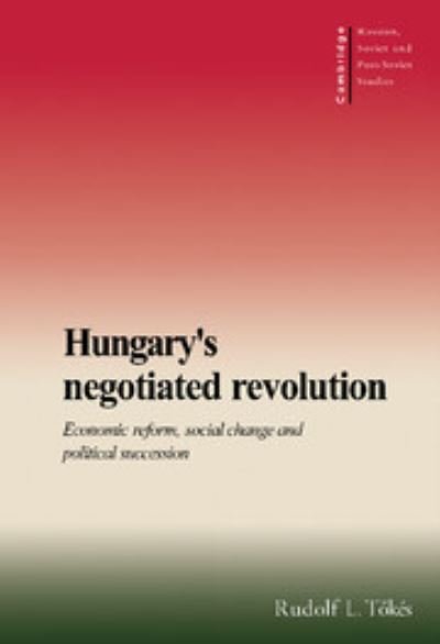 Cover for Toekes, Rudolf L. (University of Connecticut) · Hungary's Negotiated Revolution: Economic Reform, Social Change and Political Succession - Cambridge Russian, Soviet and Post-Soviet Studies (Hardcover Book) (1996)