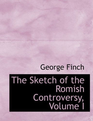 Cover for George Finch · The Sketch of the Romish Controversy, Volume I (Hardcover Book) [Large Print, Lrg edition] (2008)