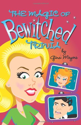 Cover for Gina Meyers · The Magic of Bewitched Trivia (Paperback Book) (2007)