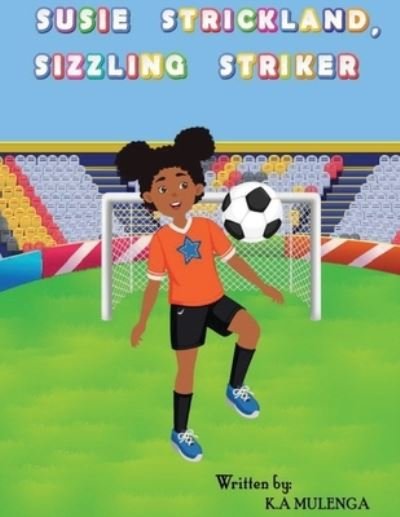 Cover for K. a Mulenga · Susie Strickland Sizzling Striker (Book) (2023)