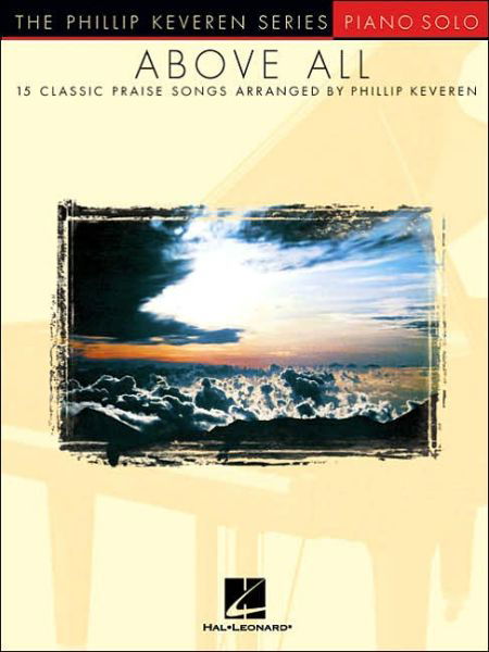Above All: 15 Classic Praise Songs - Phillip Keveren - Kirjat - Hal Leonard - 9780634063442 - lauantai 1. marraskuuta 2003