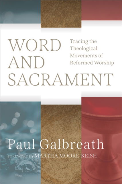 Paul Galbreath · Word and Sacrament: Tracing the Theological Movements of Reformed Worship (Paperback Book) (2024)