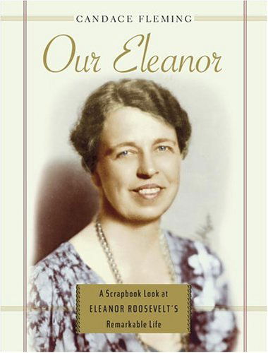 Cover for Candace Fleming · Our Eleanor: a Scrapbook Look at Eleanor Roosevelt's Remarkable Life (Hardcover Book) [First edition] (2005)