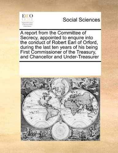 Cover for See Notes Multiple Contributors · A Report from the Committee of Secrecy, Appointed to Enquire into the Conduct of Robert Earl of Orford, During the Last Ten Years of His Being First ... Treasury, and Chancellor and Under-treasurer (Paperback Bog) (2010)