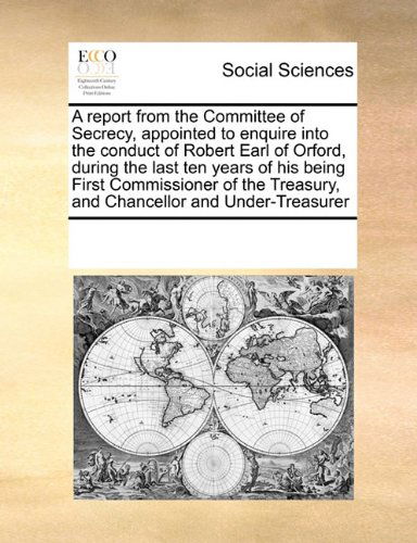 Cover for See Notes Multiple Contributors · A Report from the Committee of Secrecy, Appointed to Enquire into the Conduct of Robert Earl of Orford, During the Last Ten Years of His Being First ... Treasury, and Chancellor and Under-treasurer (Paperback Book) (2010)