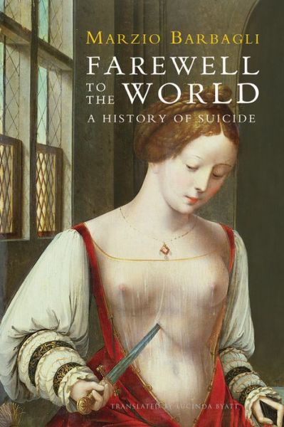 Cover for Barbagli, Marzio (University of Bologna) · Farewell to the World: A History of Suicide (Hardcover Book) (2015)