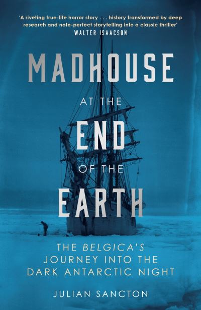 Cover for Julian Sancton · Madhouse at the End of the Earth: The Belgica's Journey into the Dark Antarctic Night (Hardcover Book) (2021)