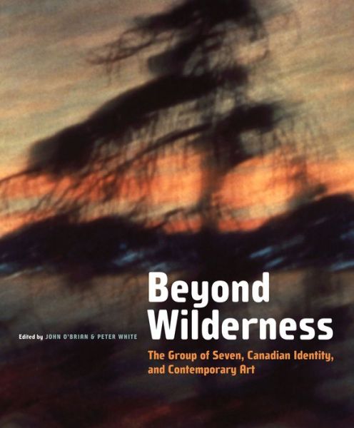 Beyond Wilderness: The Group of Seven, Canadian Identity, and Contemporary Art, Second Edition - Arts Insights Series - John O'Brien - Książki - McGill-Queen's University Press - 9780773551442 - 15 stycznia 2017