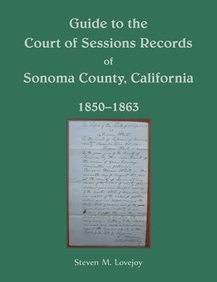 Guide to the Court of Sessions Records of Sonoma County, California, 1850-1863 - Steven Lovejoy - Books - Heritage Books - 9780788401442 - April 30, 2020