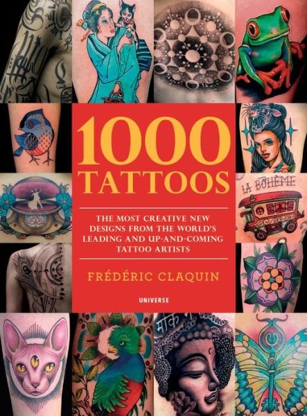 1000 Tattoos: The Most Creative New Designs from the World's Leading and Up-And-Coming Tattoo Artists - Frederic Claquin - Books - Universe Publishing - 9780789334442 - October 16, 2018