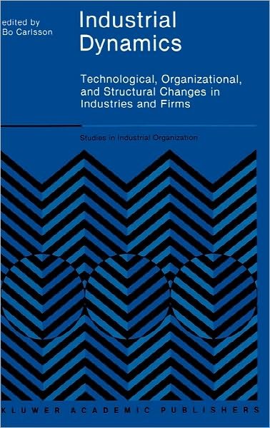 Cover for Bo Carlsson · Industrial Dynamics: Technological, Organizational, and Structural Changes in Industries and Firms - Studies in Industrial Organization (Gebundenes Buch) [1989 edition] (1989)