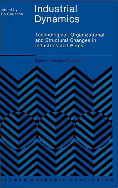 Cover for Bo Carlsson · Industrial Dynamics: Technological, Organizational, and Structural Changes in Industries and Firms - Studies in Industrial Organization (Innbunden bok) [1989 edition] (1989)