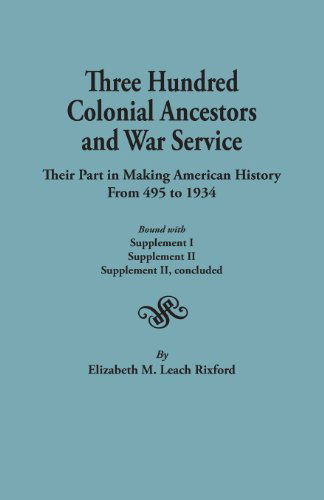 Cover for Elizabeth M. Leach Rixford · Three Hundred Colonial Ancestors and War Service : Their Part in Making American History from 495 to 1934. Bound with Supplement I, Supplement Ii, and Supplement Ii, Concluded. (Paperback Book) (2013)