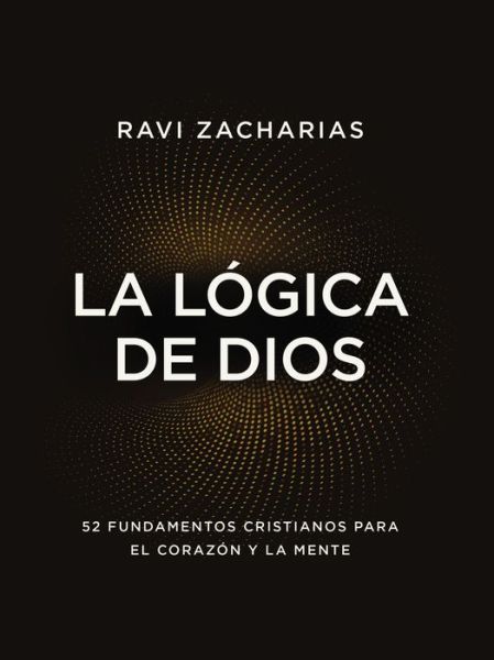 Cover for Ravi Zacharias · La logica de Dios: 52 fundamentos cristianos para el corazon y la mente (Paperback Book) (2020)