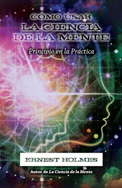 Como Usar La Ciencia de la Mente - Ernest Holmes - Books - Science of Mind Publishing - 9780917849442 - June 23, 2016