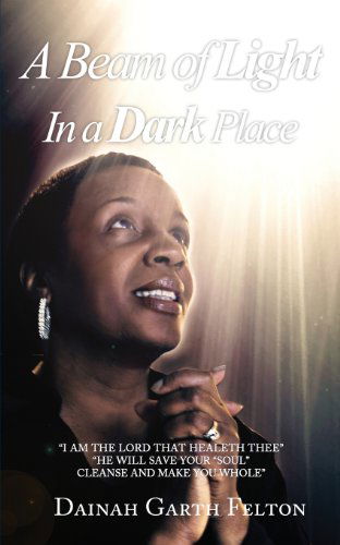 A Beam of Light in a Dark Place - Dainah Garth Felton - Książki - G Publishing - 9780988337442 - 10 maja 2013