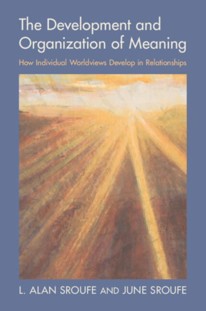 Cover for Sroufe, L. Alan (University of Minnesota) · The Development and Organization of Meaning: How Individual Worldviews Develop in Relationships (Paperback Book) (2025)