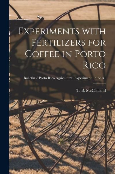 Cover for T B (Thomas Brown) 1886- McClelland · Experiments With Fertilizers for Coffee in Porto Rico; no.31 (Paperback Book) (2021)