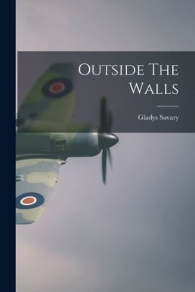 Cover for Gladys (Slaughter) Savary · Outside The Walls (Paperback Book) (2021)