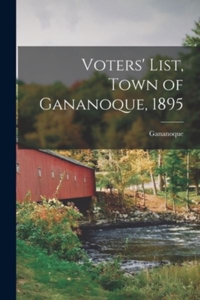 Cover for Gananoque (Ont ) · Voters' List, Town of Gananoque, 1895 [microform] (Paperback Book) (2021)