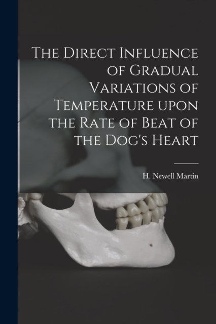 Cover for H Newell (Henry Newell) 184 Martin · The Direct Influence of Gradual Variations of Temperature Upon the Rate of Beat of the Dog's Heart (Taschenbuch) (2021)